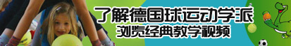 大逼狂操免费视频网站了解德国球运动学派，浏览经典教学视频。